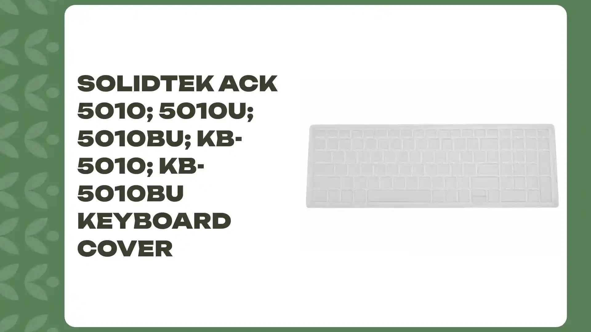 SolidTek ACK 5010; 5010U; 5010BU; KB-5010; KB-5010BU Keyboard Cover by@Outfy